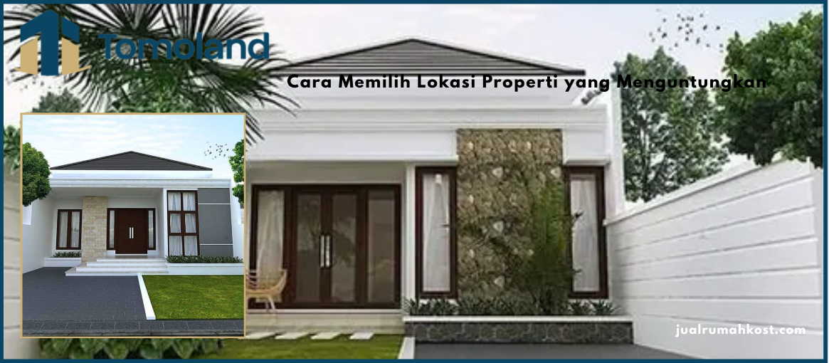 Cara Memilih Lokasi Properti yang Menguntungkan