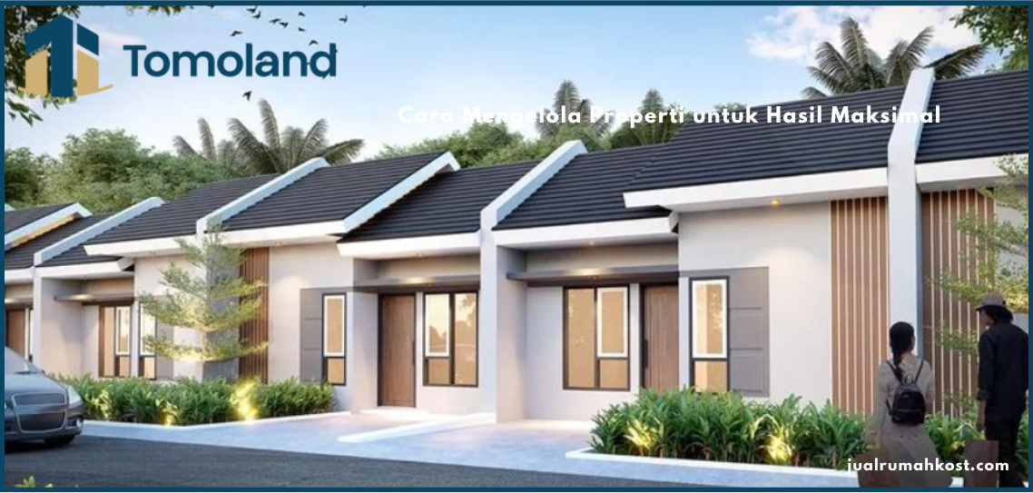 Cara Mengelola Properti untuk Hasil Maksimal