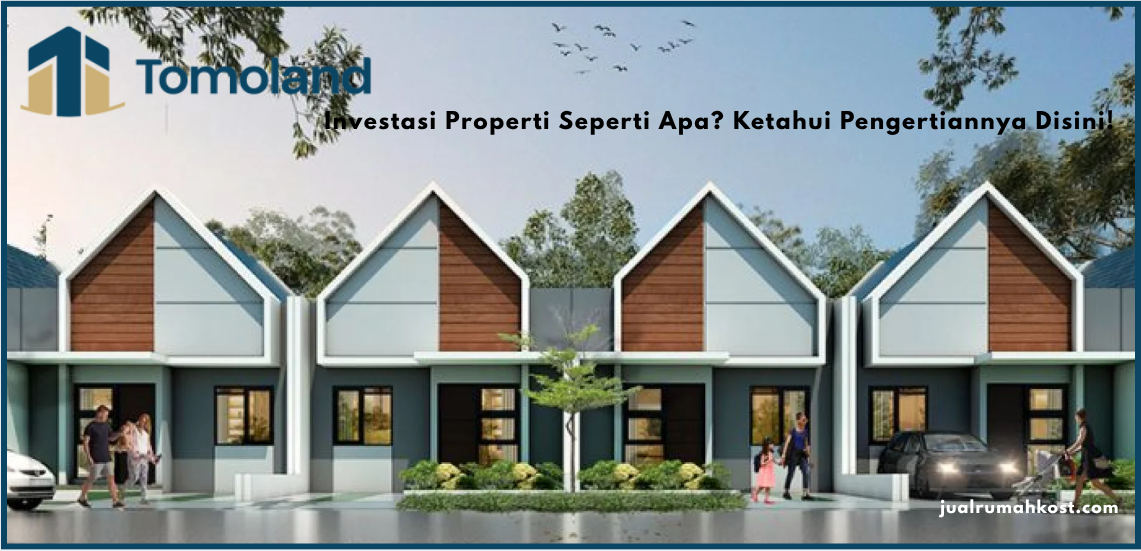 Investasi Properti Seperti apa? Ketahui Pengertiannya Disini!